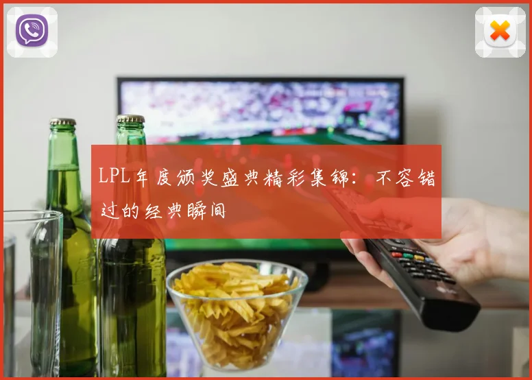 LPL年度颁奖盛典精彩集锦：不容错过的经典瞬间