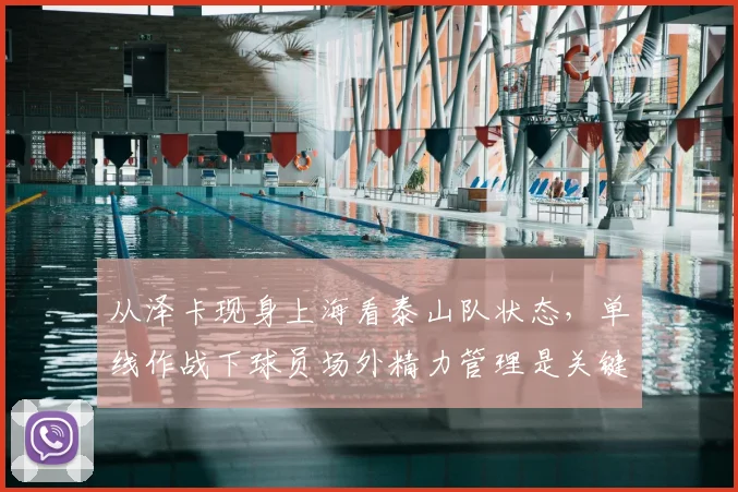 从泽卡现身上海看泰山队状态，单线作战下球员场外精力管理是关键