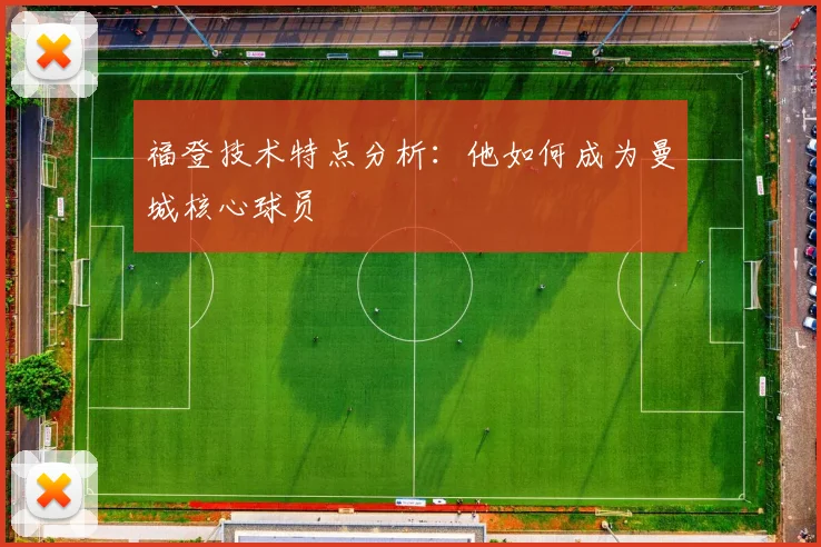 福登技术特点分析：他如何成为曼城核心球员