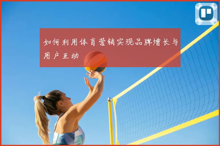 如何利用体育营销实现品牌增长与用户互动