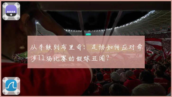 从李铁到布里奇：足协如何应对牵涉11场比赛的假球丑闻？